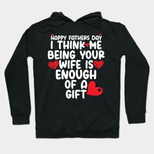 Happy father's day I Think Me Being Your Wife Is Enough of a gift Hoodie